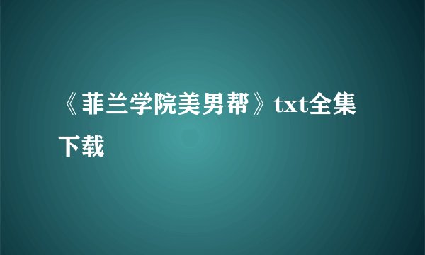 《菲兰学院美男帮》txt全集下载