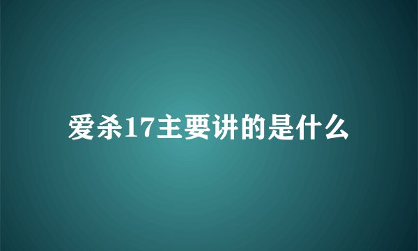 爱杀17主要讲的是什么