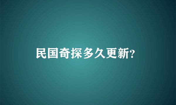 民国奇探多久更新？