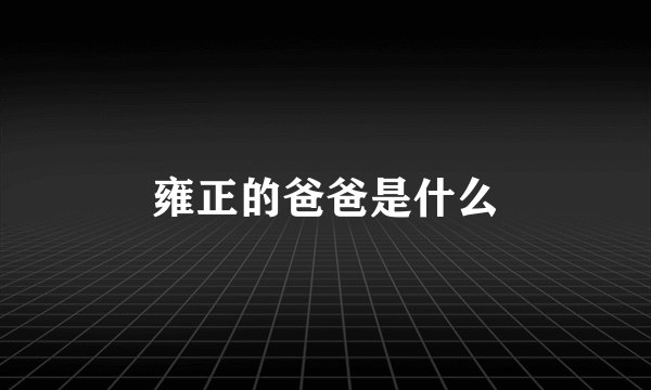 雍正的爸爸是什么