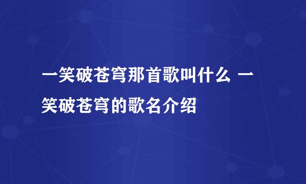 一笑破苍穹那首歌叫什么 一笑破苍穹的歌名介绍