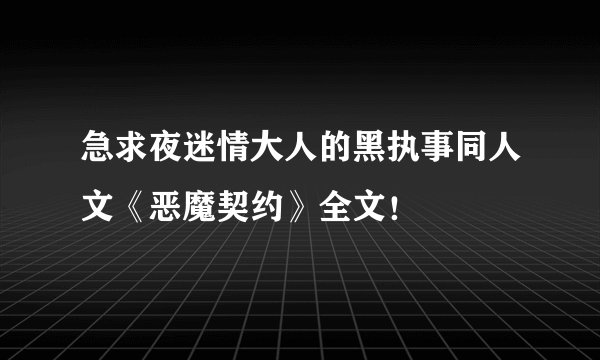 急求夜迷情大人的黑执事同人文《恶魔契约》全文！