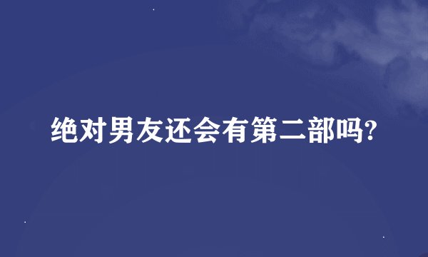 绝对男友还会有第二部吗?