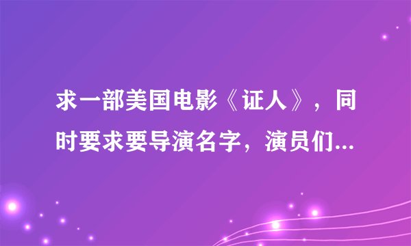 求一部美国电影《证人》，同时要求要导演名字，演员们的名字。