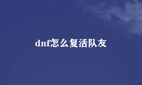 dnf怎么复活队友
