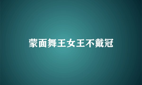 蒙面舞王女王不戴冠