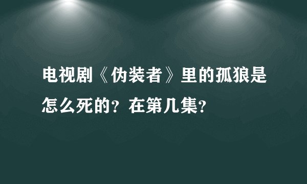 电视剧《伪装者》里的孤狼是怎么死的？在第几集？