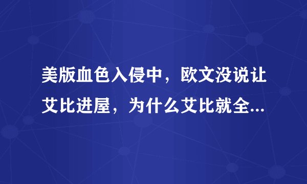 美版血色入侵中，欧文没说让艾比进屋，为什么艾比就全身流血？
