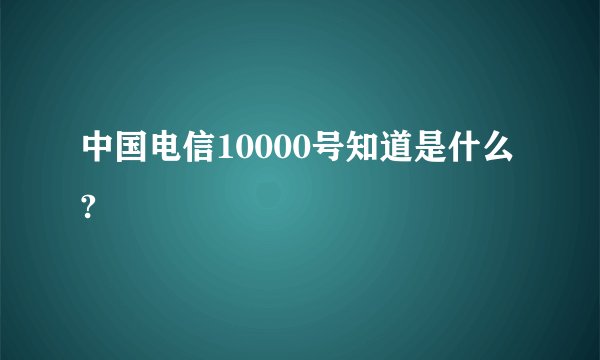 中国电信10000号知道是什么?