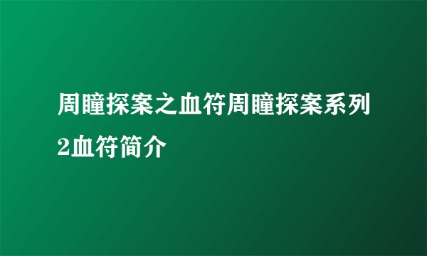 周瞳探案之血符周瞳探案系列2血符简介