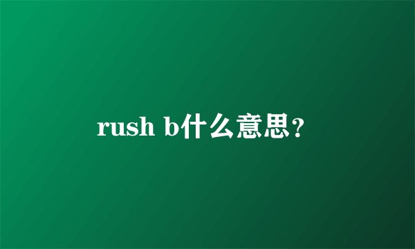 rush b什么意思？