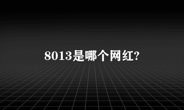 8013是哪个网红?