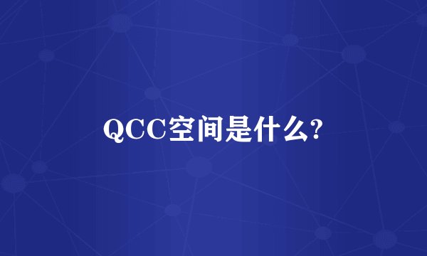 QCC空间是什么?