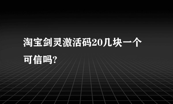 淘宝剑灵激活码20几块一个 可信吗?