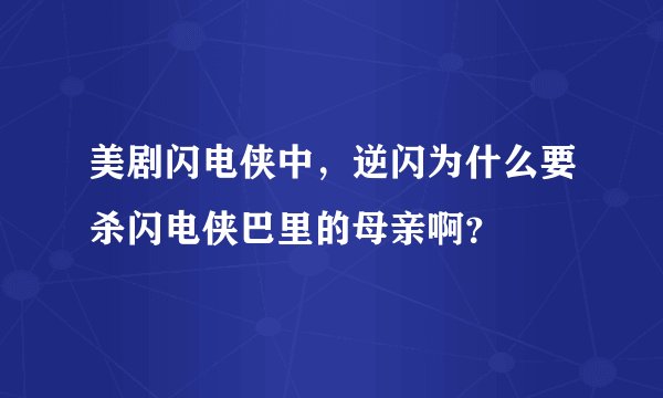 美剧闪电侠中，逆闪为什么要杀闪电侠巴里的母亲啊？