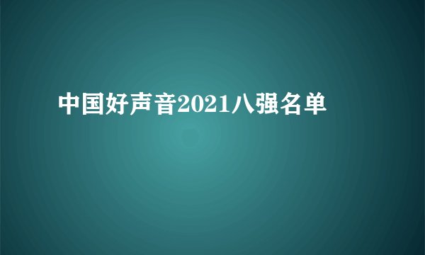 中国好声音2021八强名单