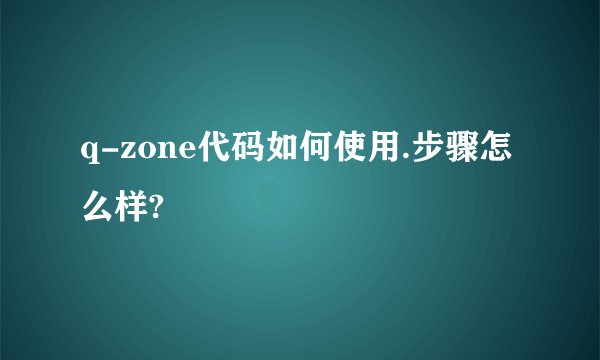 q-zone代码如何使用.步骤怎么样?