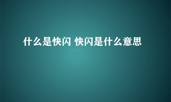 什么是快闪 快闪是什么意思