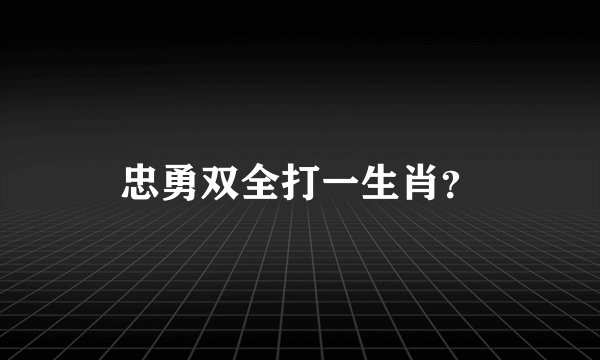 忠勇双全打一生肖？