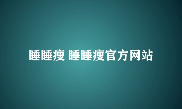 睡睡瘦 睡睡瘦官方网站