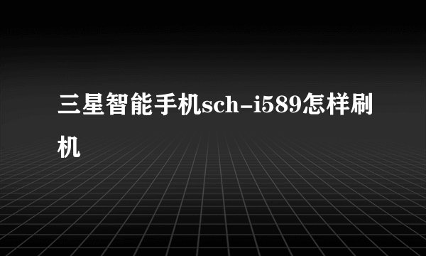 三星智能手机sch-i589怎样刷机