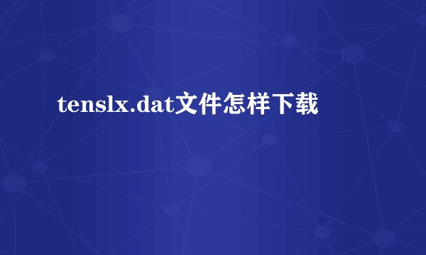 tenslx.dat文件怎样下载