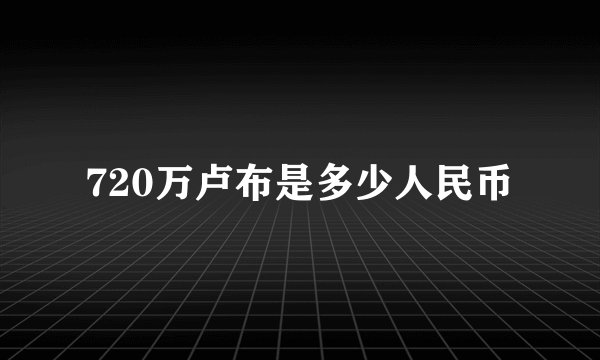 720万卢布是多少人民币