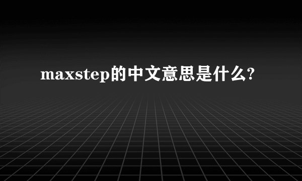 maxstep的中文意思是什么?