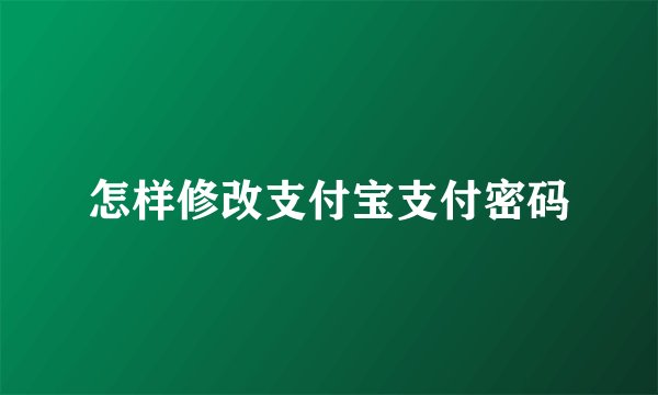 怎样修改支付宝支付密码