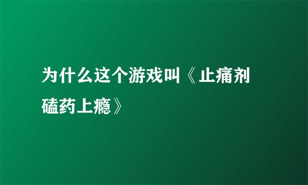 为什么这个游戏叫《止痛剂 磕药上瘾》