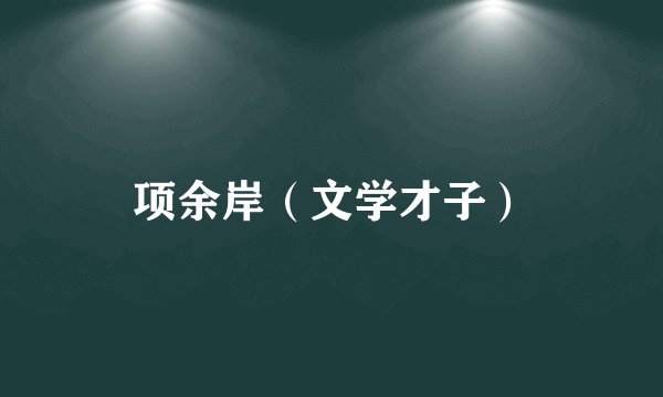项余岸（文学才子）