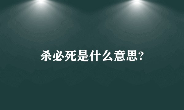 杀必死是什么意思?
