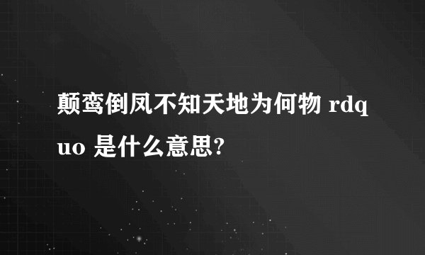 颠鸾倒凤不知天地为何物 rdquo 是什么意思?