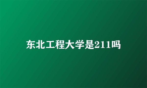 东北工程大学是211吗