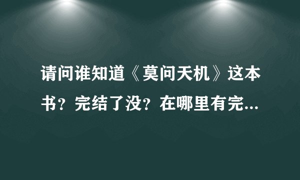 请问谁知道《莫问天机》这本书？完结了没？在哪里有完结的看啊？