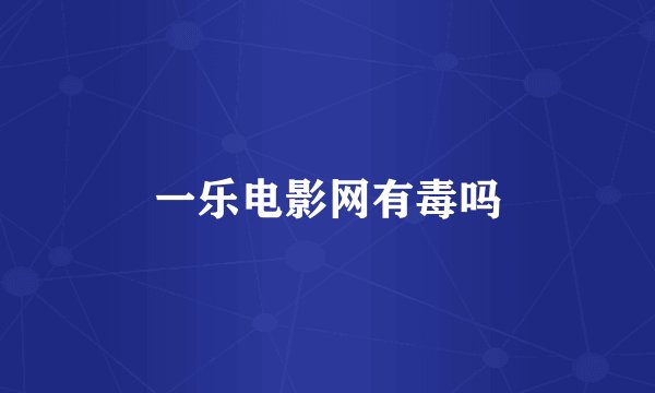 一乐电影网有毒吗