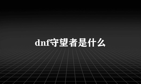 dnf守望者是什么