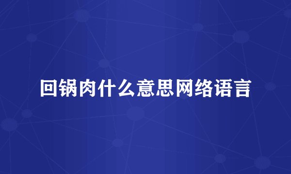 回锅肉什么意思网络语言