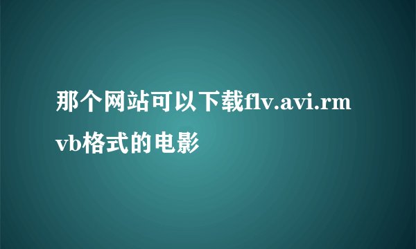 那个网站可以下载flv.avi.rmvb格式的电影