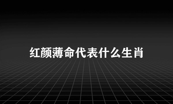 红颜薄命代表什么生肖