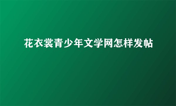花衣裳青少年文学网怎样发帖