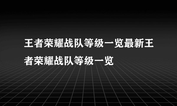 王者荣耀战队等级一览最新王者荣耀战队等级一览