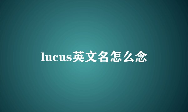 lucus英文名怎么念