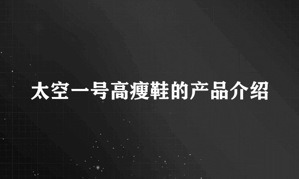 太空一号高瘦鞋的产品介绍