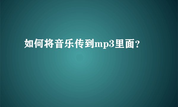 如何将音乐传到mp3里面？