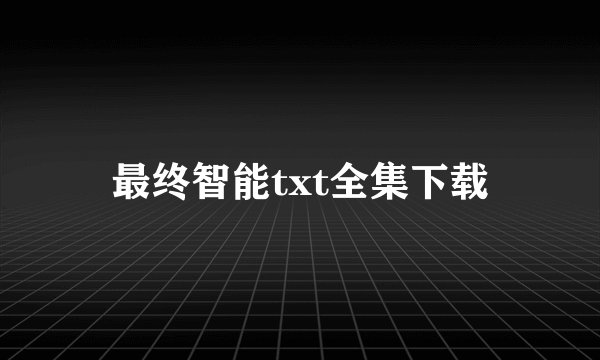 最终智能txt全集下载