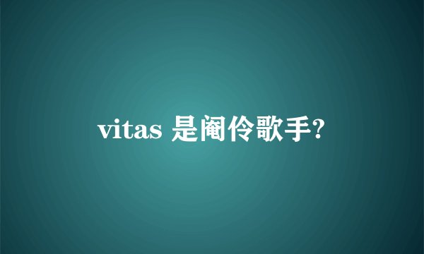 vitas 是阉伶歌手?