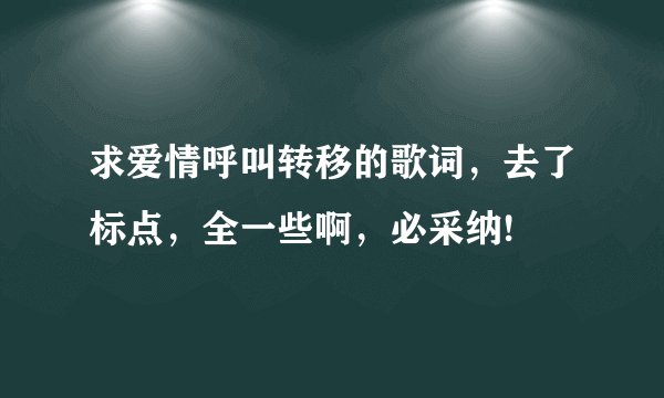 求爱情呼叫转移的歌词，去了标点，全一些啊，必采纳!