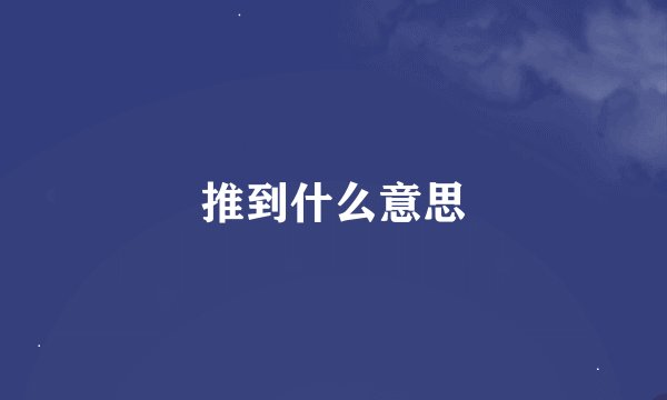 推到什么意思