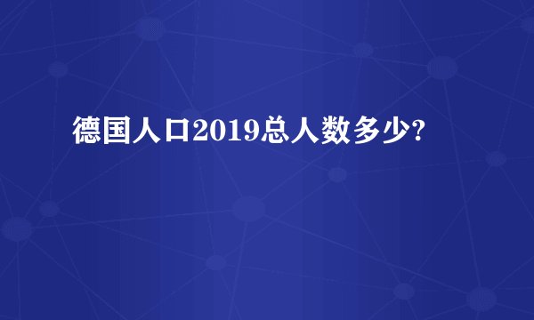 德国人口2019总人数多少?